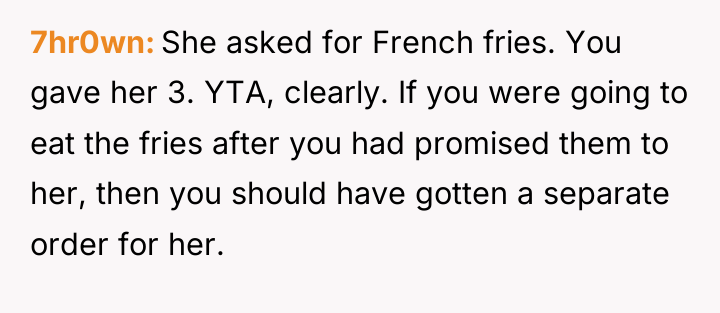 7hr0wn She asked for French fries. You gave her 3....