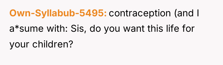 Own-Syllabub-5495 contraception (and I a*sume with: Sis, do you want...