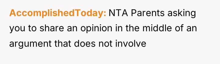 AccomplishedToday NTA Parents asking you to share an opinion in...