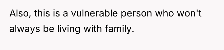Also, this is a vulnerable person who won't always be...