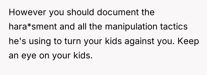 However you should document the hara*sment and all the manipulation...