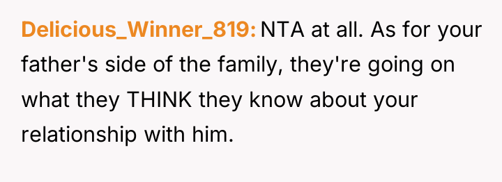 Delicious_Winner_819 NTA at all. As for your father's side of...