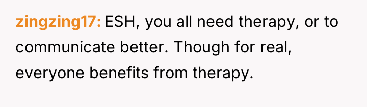 zingzing17 ESH, you all need therapy, or to communicate better....