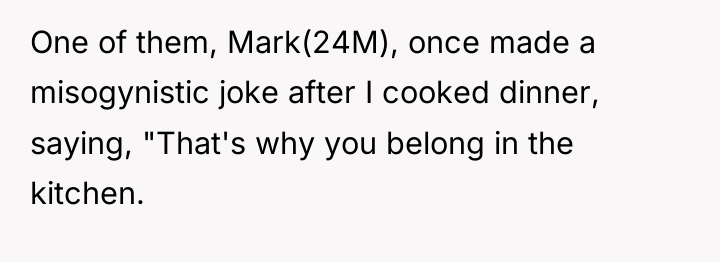 One of them, Mark(24M), once made a misogynistic joke after...