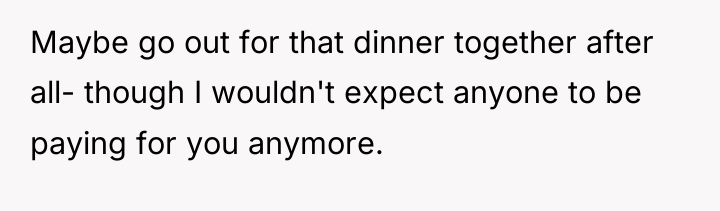 Maybe go out for that dinner together after all- though...