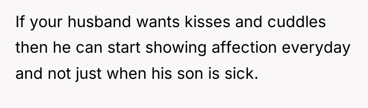 If your husband wants kisses and cuddles then he can...