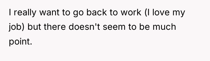 I really want to go back to work (I love...
