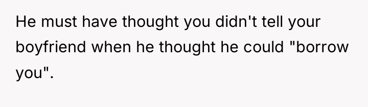 He must have thought you didn't tell your boyfriend when...
