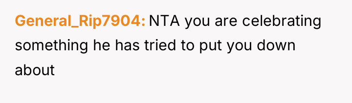 General_Rip7904 NTA you are celebrating something he has tried to...