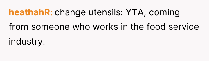 heathahR change utensils: YTA, coming from someone who works in...