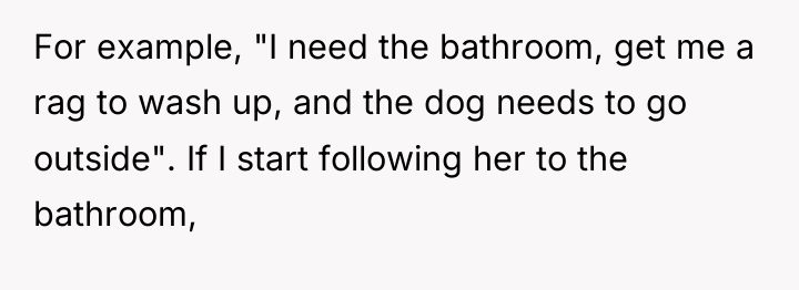 For example, "I need the bathroom, get me a rag...
