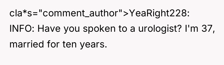 cla*s="comment_author">YeaRight228: INFO: Have you spoken to a urologist? I'm 37,...