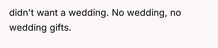 didn't want a wedding. No wedding, no wedding gifts.