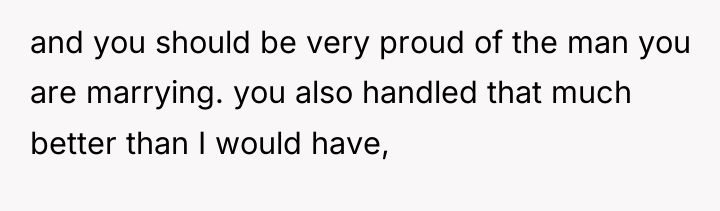 and you should be very proud of the man you...