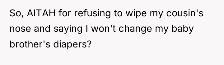 So, AITAH for refusing to wipe my cousin's nose and...