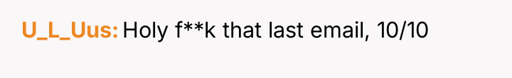 U_L_Uus Holy f**k that last email, 10/10