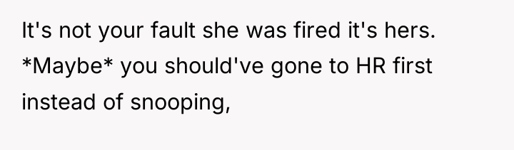 It's not your fault she was fired it's hers. *Maybe*...