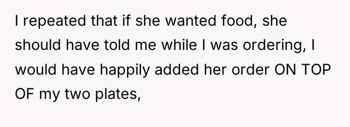 I repeated that if she wanted food, she should have...