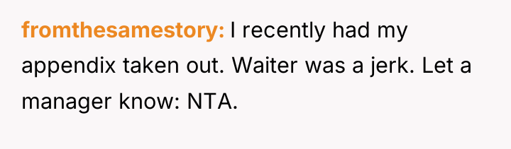 fromthesamestory I recently had my appendix taken out. Waiter was...