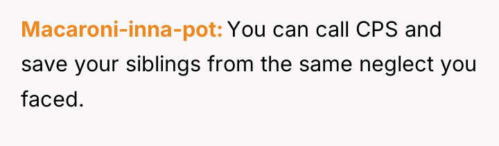 Macaroni-inna-pot You can call CPS and save your siblings from...