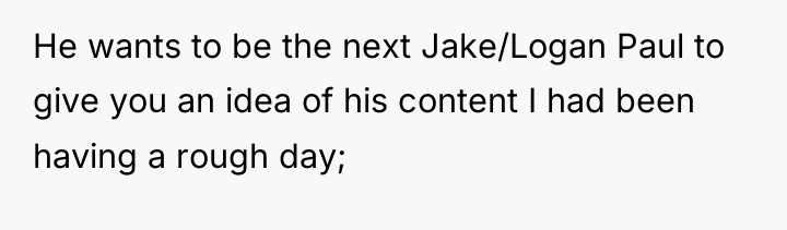 He wants to be the next Jake/Logan Paul to give...