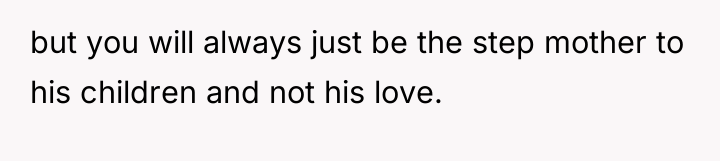 but you will always just be the step mother to...