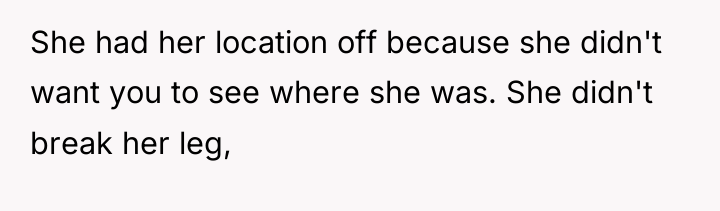 She had her location off because she didn't want you...
