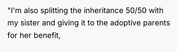 "I'm also splitting the inheritance 50/50 with my sister and...
