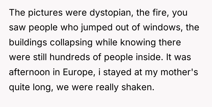 The pictures were dystopian, the fire, you saw people who...