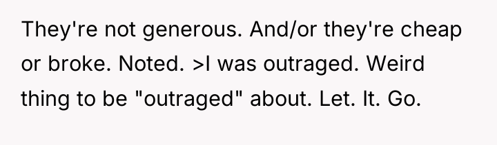 They're not generous. And/or they're cheap or broke. Noted. >I...