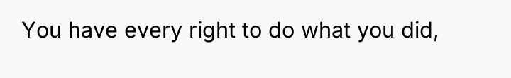 You have every right to do what you did,