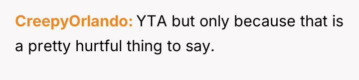 CreepyOrlando YTA but only because that is a pretty hurtful...