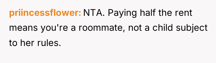 priincessflower NTA. Paying half the rent means you're a roommate,...
