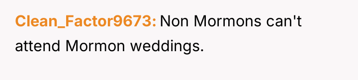 Clean_Factor9673 Non Mormons can't attend Mormon weddings.