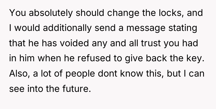 You absolutely should change the locks, and I would additionally...