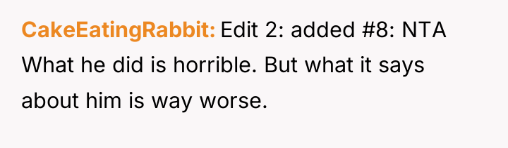 CakeEatingRabbit Edit 2: added #8: NTA What he did is...