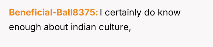 Beneficial-Ball8375 I certainly do know enough about indian culture,