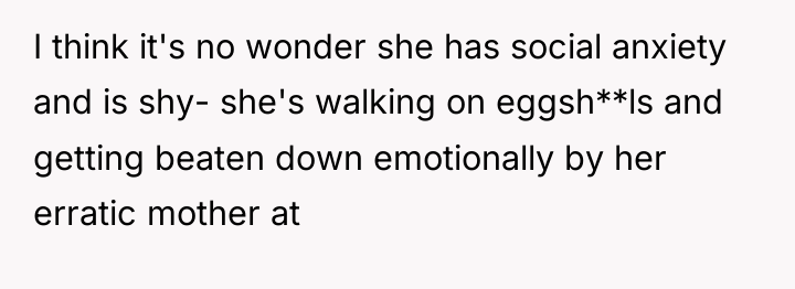 I think it's no wonder she has social anxiety and...