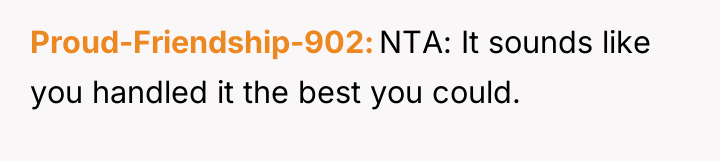 Proud-Friendship-902 NTA: It sounds like you handled it the best...