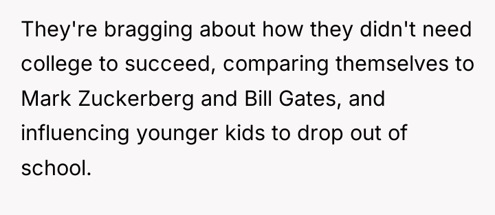 They're bragging about how they didn't need college to succeed,...