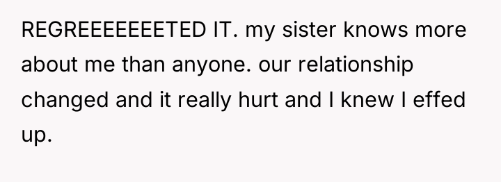 REGREEEEEEETED IT. my sister knows more about me than anyone....