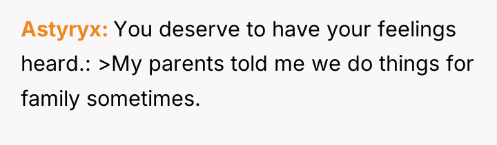 Astyryx You deserve to have your feelings heard.: >My parents...