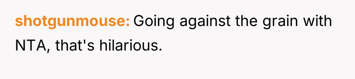 shotgunmouse Going against the grain with NTA, that's hilarious.