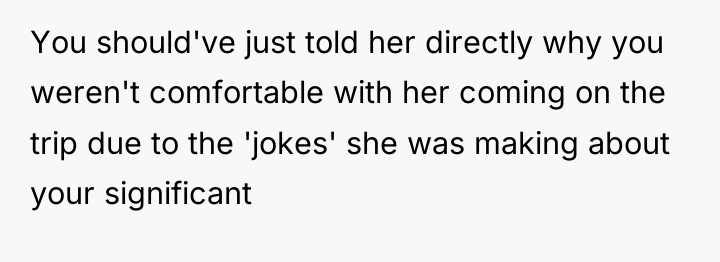 You should've just told her directly why you weren't comfortable...