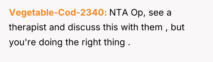 Vegetable-Cod-2340 NTA Op, see a therapist and discuss this with...
