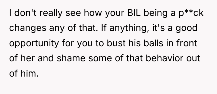 I don't really see how your BIL being a p**ck...