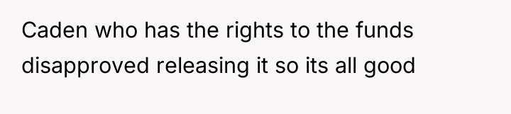 Caden who has the rights to the funds disapproved releasing...