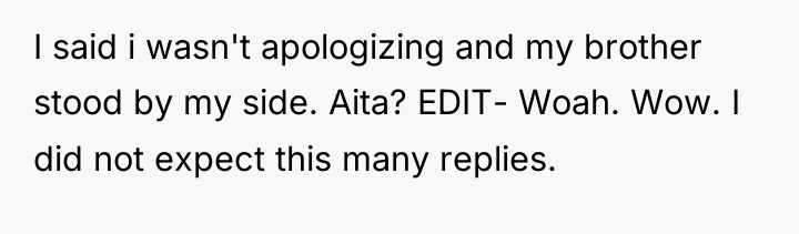 I said i wasn't apologizing and my brother stood by...