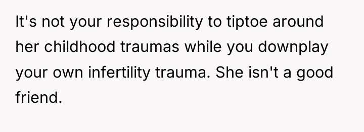 It's not your responsibility to tiptoe around her childhood traumas...
