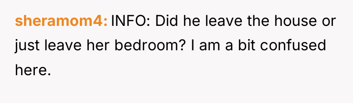 sheramom4 INFO: Did he leave the house or just leave...